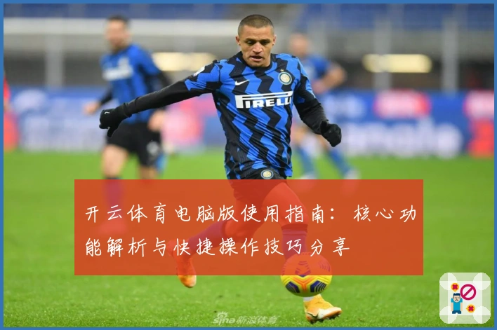 开云体育电脑版使用指南：核心功能解析与快捷操作技巧分享