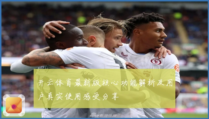 开云体育最新版核心功能解析及用户真实使用感受分享