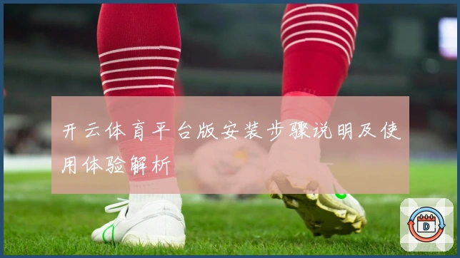 开云体育平台版安装步骤说明及使用体验解析