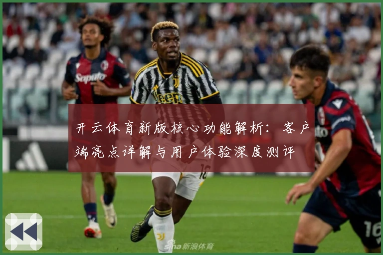 开云体育新版核心功能解析：客户端亮点详解与用户体验深度测评