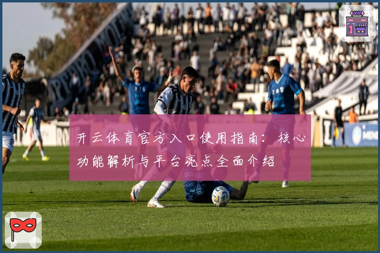 开云体育官方入口使用指南：核心功能解析与平台亮点全面介绍
